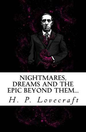 Nightmares, Dreams and the Epic Beyond Them... de H. P. Lovecraft