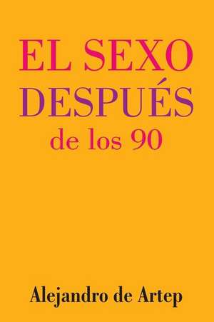 Sex After 90 (Spanish Edition) - El Sexo Despues de Los 90 de Alejandro De Artep