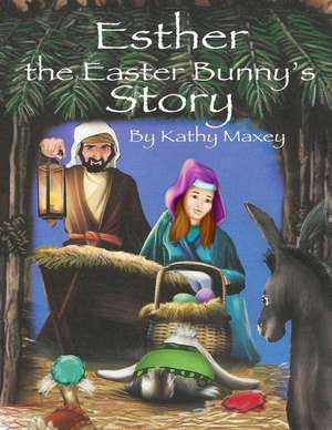 Esther the Easter Bunny's Story de Kathy Maxey