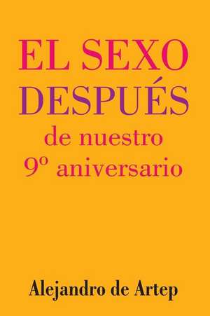 Sex After Our 9th Anniversary (Spanish Edition) - El Sexo Despues de Nuestro 9 Aniversario de Alejandro De Artep