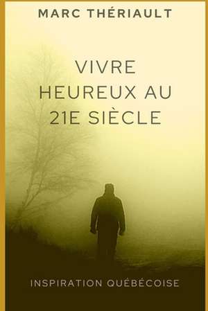 Vivre Heureux Au 21e Siecle de Marc Theriault