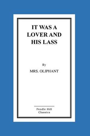 It Was a Lover and His Lass de Mrs Margaret Oliphant