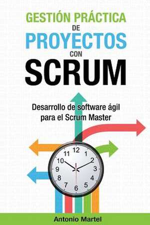 Gestion Practica de Proyectos Con Scrum de Antonio Martel