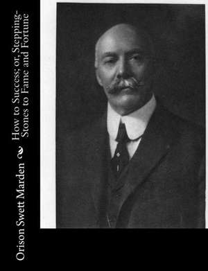 How to Success; Or, Stepping-Stones to Fame and Fortune de Orison Swett Marden