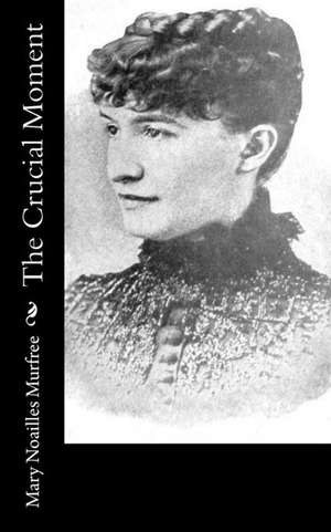 The Crucial Moment de Mary Noailles Murfree