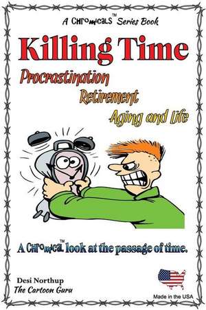 Killing Time -- Porcrastination, Retiremenet, Aging and Life de Desi Northup