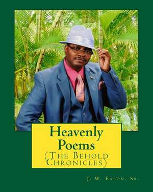 Heavenly Poems (the Behold Chronicles) de MR J. W. Eason Sr