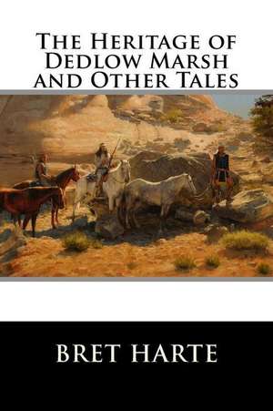 The Heritage of Dedlow Marsh and Other Tales de Bret Harte