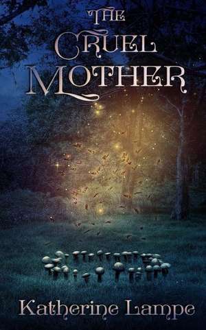 The Cruel Mother de Katherine Lampe