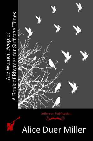 Are Women People? a Book of Rhymes for Suffrage Times de Alice Duer Miller