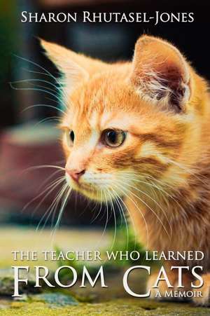 The Teacher Who Learned from Cats de Sharon Rhutasel-Jones