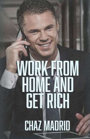 Work from Home and Get Rich de Chaz Madrid