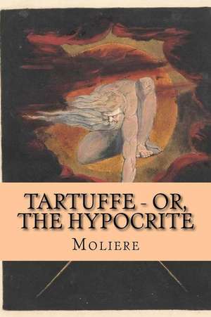 Tartuffe - Or, the Hypocrite de Moliere