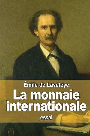 La Monnaie Internationale de Emile De Laveleye