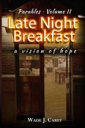 Late Night Breakfast: A Vision of Hope de Wade J. Carey