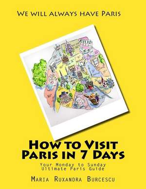 How to Visit Paris in 7 Days de MS Maria Ruxandra Burcescu