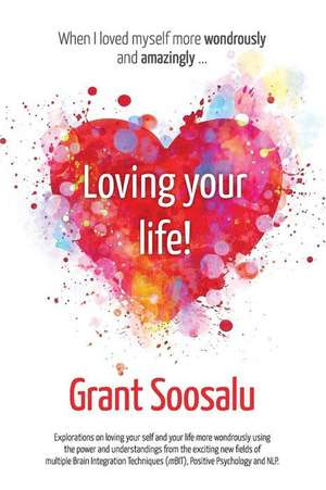 Loving Your Life! de Grant Soosalu