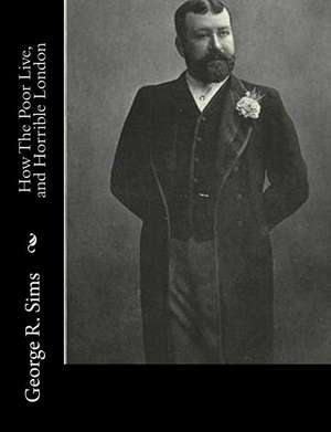 How the Poor Live, and Horrible London de George R. Sims