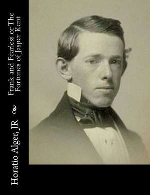 Frank and Fearless or the Fortunes of Jasper Kent de Horatio Alger