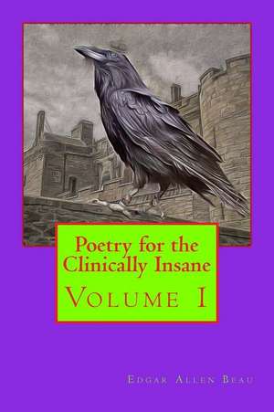 Poetry for the Clinically Insane de Edgar Allen Beau