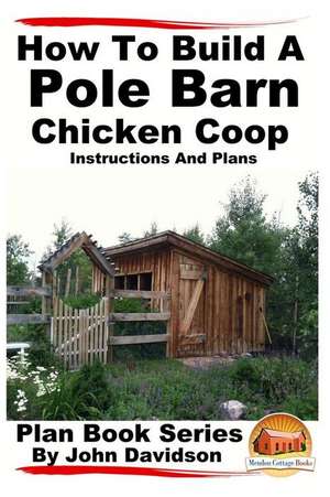 How to Build a Pole Barn Chicken COOP - Instructions and Plans de John Davidson