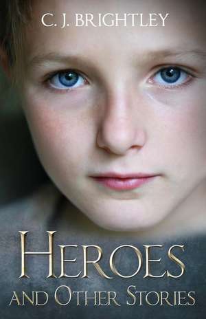 Heroes and Other Stories de C. J. Brightley