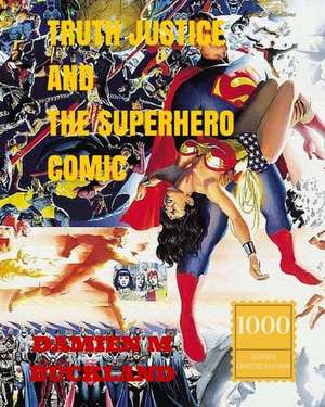 Truth Justice and the Superhero Comic de Damien M. Buckland