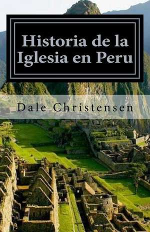 Historia de La Iglesia En Peru de Dale Christensen