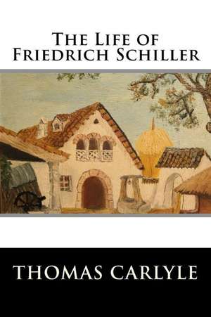 The Life of Friedrich Schiller de Thomas Carlyle