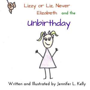 Lizzy or Liz, Never Elizabeth and the Unbirthday de Jennifer L. Kelly