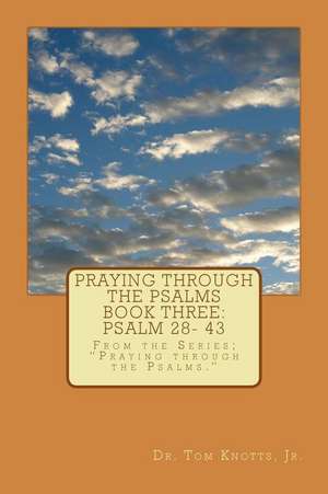 Praying Through the Psalms Book Three de Jr. Dr Tom Knotts