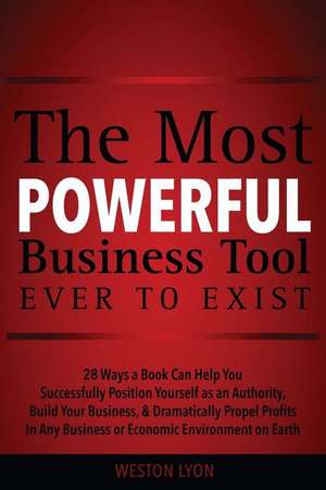 The Most Powerful Business Tool Ever to Exist de Weston Lyon