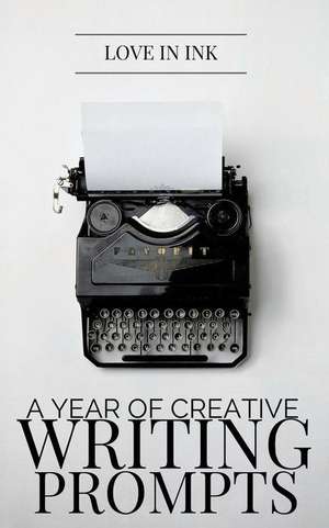 A Year of Creative Writing Prompts de Love in Ink