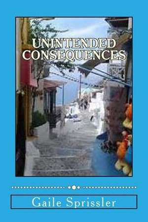 Unintended Consequences de Gaile Sprissler