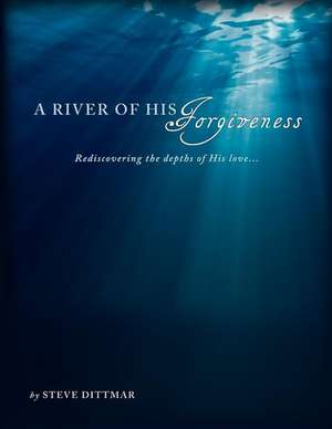 A River of His Forgiveness de Steve Dittmar