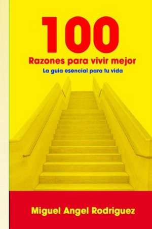 100 Razones Para Vivir Mejor de Miguel Angel Rodriguez