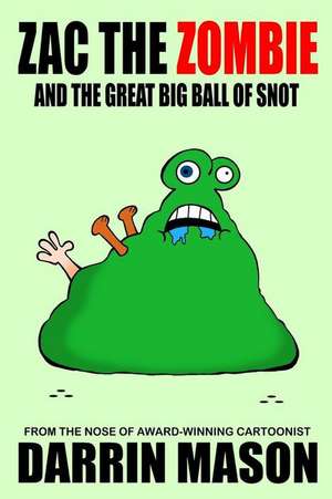 Zac the Zombie and the Great Big Ball of Snot de Darrin Mason