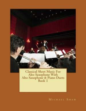 Classical Sheet Music for Alto Saxophone with Alto Saxophone & Piano Duets Book 1 de Michael Shaw