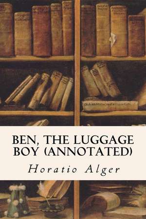 Ben, the Luggage Boy (Annotated) de Horatio Alger