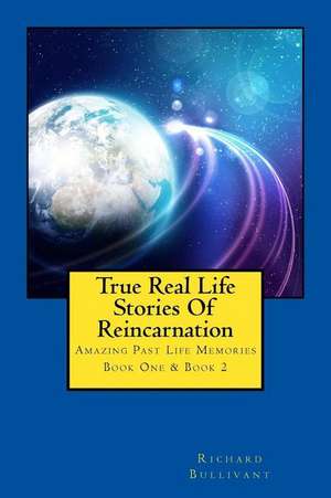 True Real Life Stories of Reincarnation de Richard Bullivant