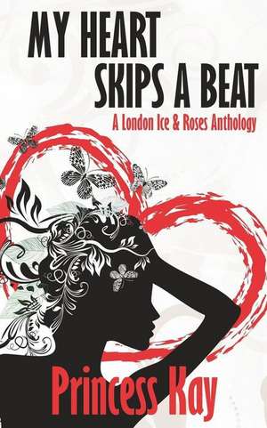 My Heart Skips a Beat: A London Ice & Roses Anthology de Princess Kay