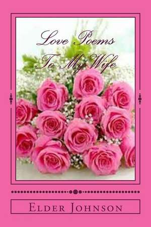 Love Poems to My Wife de Elder Johnson