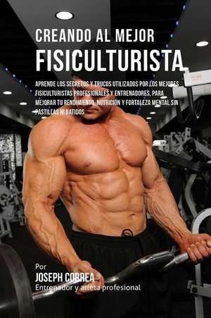 Creando Al Mejor Fisiculturista de Correa (Entrenador y. Atleta Profesional)