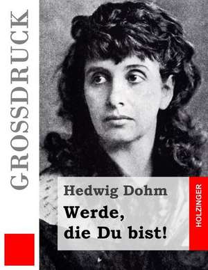 Werde, Die Du Bist! (Grossdruck) de Hedwig Dohm