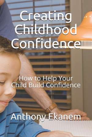 Creating Childhood Confidence de Anthony Ekanem