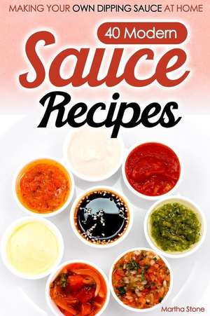 40 Modern Sauce Recipes de Martha Stone