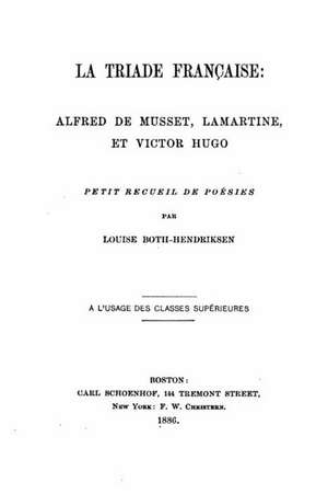 La Triade Francaise, Alfred de Musset, Lamartine, Et Victor Hugo de Louise Both-Hendriksen