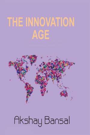 The Innovation Age de MR Akshay Bansal