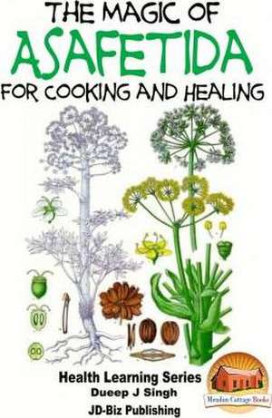 The Magic of Asafetida for Cooking and Healing de Dueep Jyot Singh