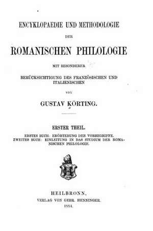 Encyklopaedie Und Methodologie Der Romanischen Philologie, Mit Besonderer Berucksichtigung Des Franzosischen Und Italienischen - Erster Theil de Gustav Korting